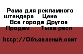 Рама для рекламного штендера: › Цена ­ 1 000 - Все города Другое » Продам   . Тыва респ.